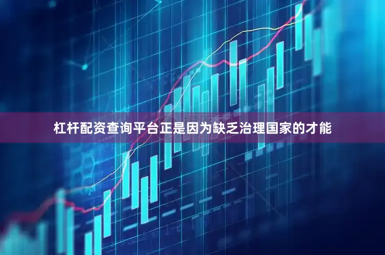 杠杆配资查询平台正是因为缺乏治理国家的才能