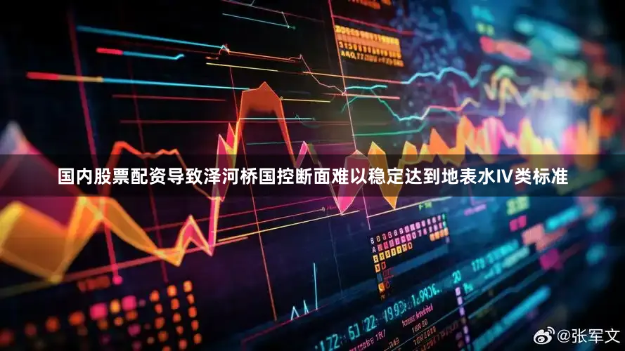 国内股票配资导致泽河桥国控断面难以稳定达到地表水Ⅳ类标准