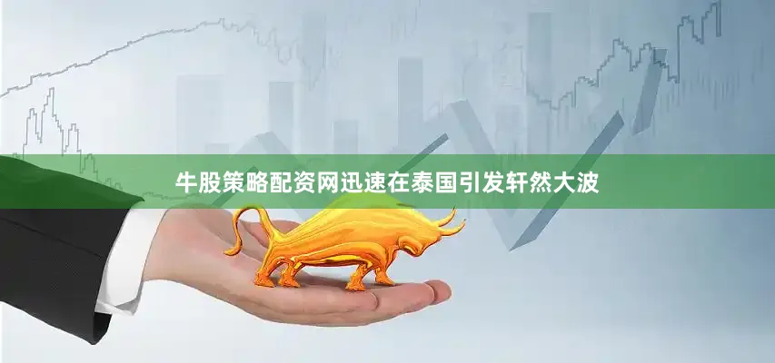 牛股策略配资网迅速在泰国引发轩然大波