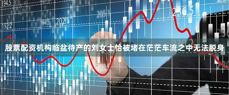 股票配资机构临盆待产的刘女士恰被堵在茫茫车流之中无法脱身