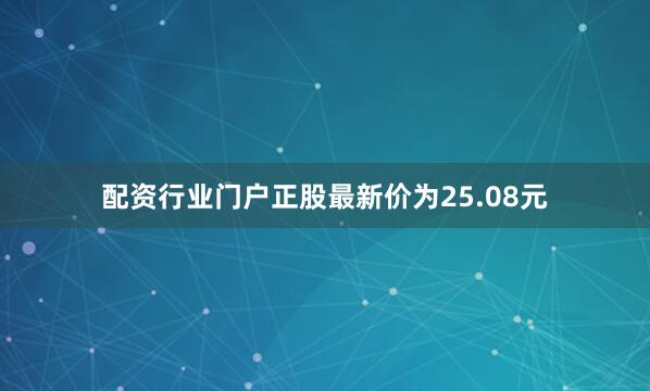 配资行业门户正股最新价为25.08元